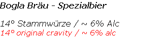 Bogla Bräu - Spezialbier 

14° Stammwürze / ~ 6% Alc
14° original cravity / ~ 6% alc